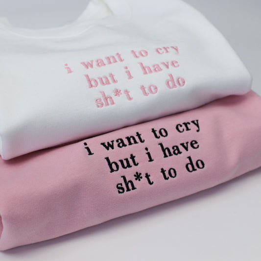 i want to cry but I have sh*t to do Embroidered Unisex Adults Sweatshirt